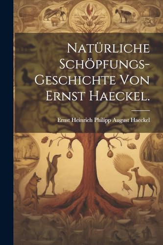 Natürliche Schöpfungs-Geschichte von Ernst Haeckel.