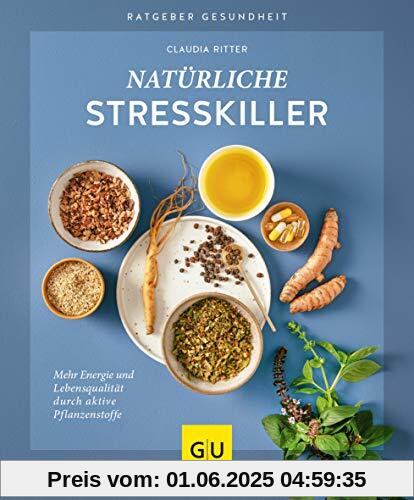 Natürliche Stresskiller: Mehr Energie und Lebensqualität durch aktive Pflanzenstoffe (GU Ratgeber Gesundheit)