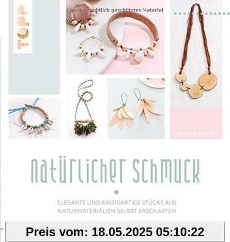 Natürlicher Schmuck: Elegante und einzigartige Stücke aus Naturmaterialien selbst erschaffen Natürlicher Schmuck: Elegante und einzigartige Stücke aus Naturmaterialien selbst erschaffen