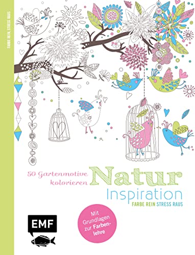 Natur Inspiration – 50 Gartenmotive kolorieren: Mit allen Grundlagen zur Farbenlehre und Tipps zum Kolorieren – Farbe rein, Stress raus
