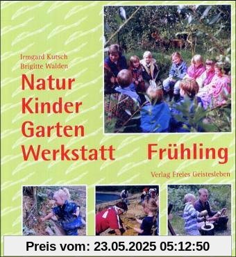 Natur-Kinder-Garten-Werkstatt, Frühling: Vom Wiederentdecken des Ursprünglichen