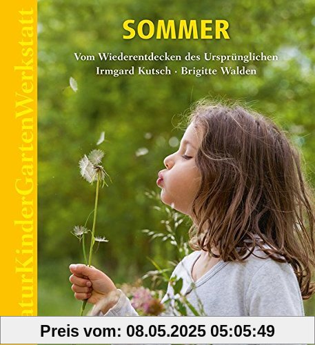 Natur-Kinder-Garten-Werkstatt: Sommer: Vom Wiederentdecken des Ursprünglichen. Natur-Kinder-Garten-Werkstatt: Sommer: Vom Wiederentdecken des Ursprünglichen.