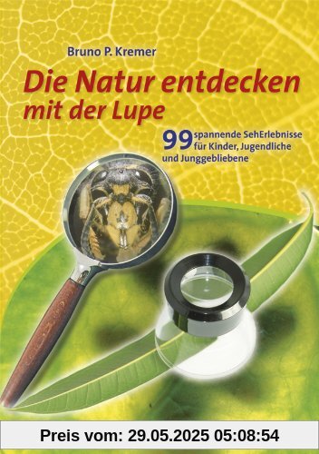 Natur entdecken mit der Lupe: 99 spannende SehErlebnisse für Kinder, Jugendliche und Junggebliebene