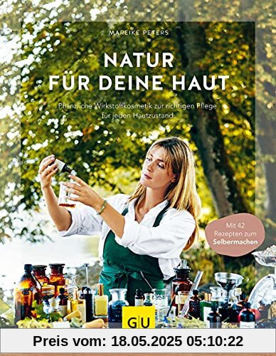 Natur für deine Haut: Pflanzliche Wirkstoffkosmetik zur richtigen Pflege für jeden Hautzustand (GU Einzeltitel Gesundheit/Alternativheilkunde)