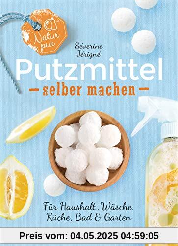 Natur pur - Putzmittel selber machen für Haushalt, Wäsche, Küche, Bad und Garten: Mit Rezepten für Reinigungsmittel, Wasch- und Spülmittel, Entkalker ... - ökologisch, nachhaltig, plastikfrei - -