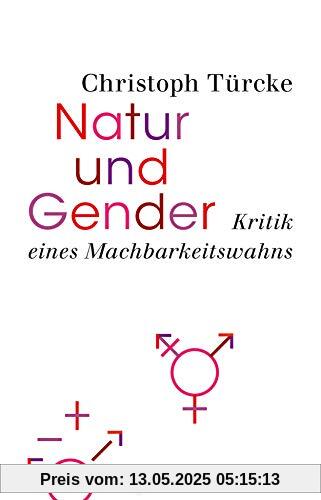 Natur und Gender: Kritik eines Machbarkeitswahns Natur und Gender: Kritik eines Machbarkeitswahns