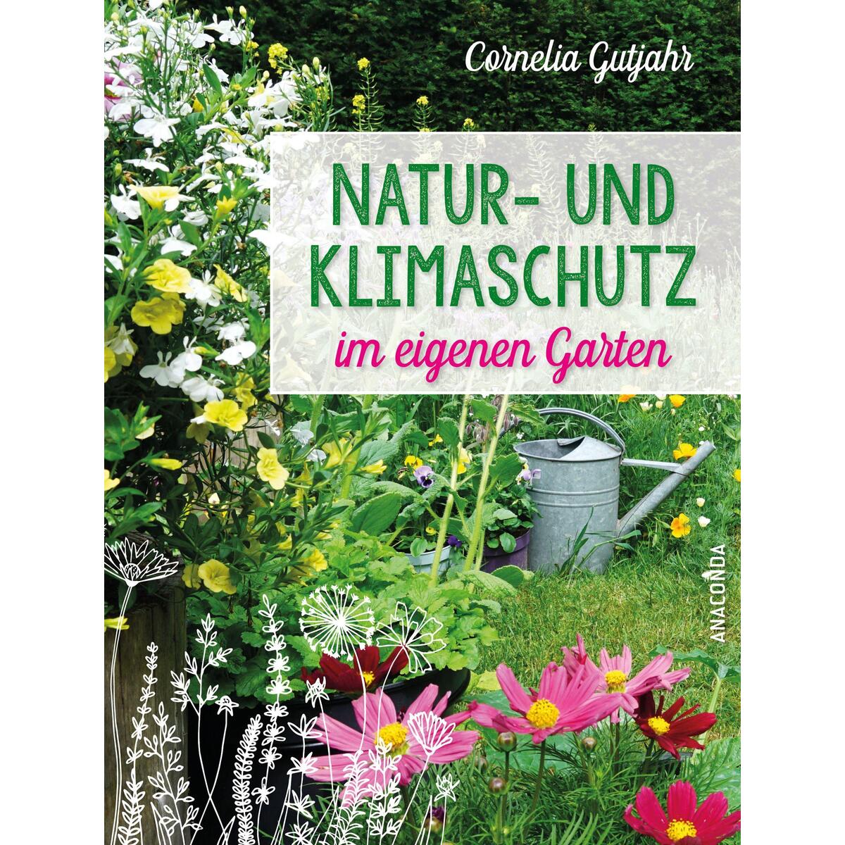 Natur- und Klimaschutz im eigenen Garten - Mit wenig Wasser, natürlichem Dünger ... von Anaconda Verlag