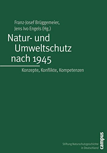Natur- und Umweltschutz nach 1945: Konzepte, Konflikte, Kompetenzen (Geschichte des Natur- und...