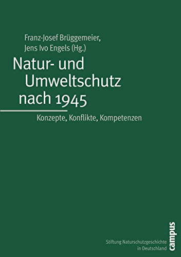 Natur- und Umweltschutz nach 1945: Konzepte, Konflikte, Kompetenzen (Geschichte des Natur- und Umweltschutzes, 4) von Campus Verlag