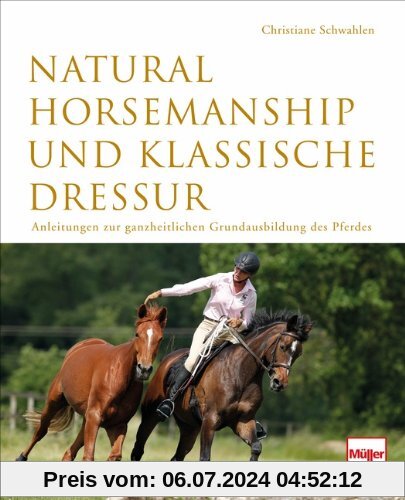 Natural Horsemanship und klassische Dressur: Anleitung zur ganzheitlichen Grundausbildung des Pferdes