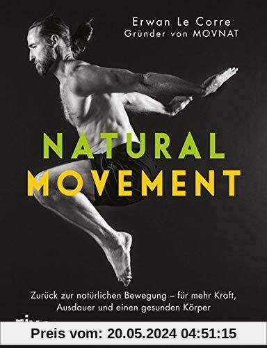 Natural Movement: Zurück zur natürlichen Bewegung - für mehr Kraft, Ausdauer und einen gesunden Körper
