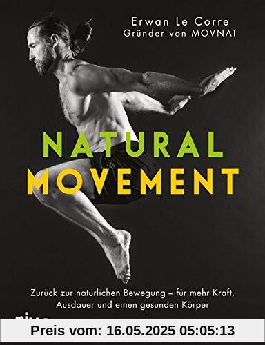 Natural Movement: Zurück zur natürlichen Bewegung - für mehr Kraft, Ausdauer und einen gesunden Körper Natural Movement: Zurück zur natürlichen Bewegung - für mehr Kraft, Ausdauer und einen gesunden Körper