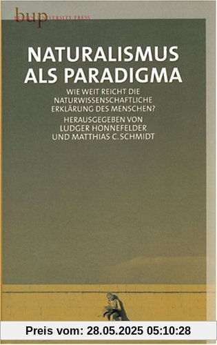 Naturalismus als Paradigma: Wie weit reicht die naturwisschachaftliche Erklärung des Menschen?: Wie weit reicht die naturwissenschaftliche Erklärung des Menschen?