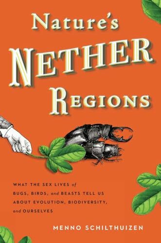 Nature's Nether Regions: What the Sex Lives of Bugs, Birds, and Beasts Tell Us About Evolution...