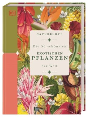 Naturelove: Die 50 schönsten exotischen Pflanzen der Welt Naturelove: Die 50 schönsten exotischen Pflanzen der Welt