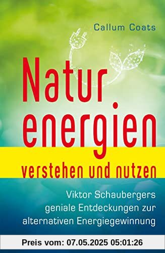 Naturenergien verstehen und nutzen: Viktor Schaubergers geniale Entdeckung zur alternativen Energiegewinnung