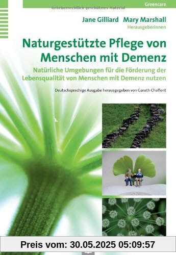 Naturgestützte Pflege von Menschen mit Demenz: Natürliche Umgebungen für die Förderung der Lebensqualität von Menschen mit Demenz nutzen