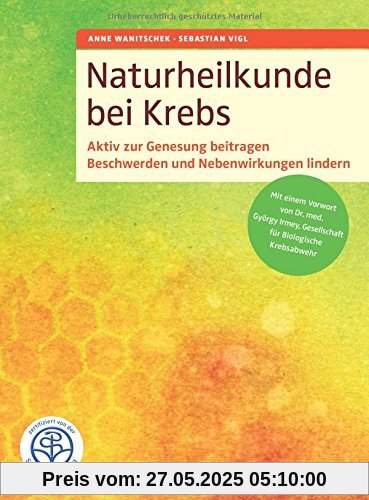 Naturheilkunde bei Krebs: Aktiv zur Genesung beitragen. Beschwerden und Nebenwirkungen lindern. Mit einem Vorwort von Györgi Irmey, Gesellschaft für biologische Krebsabwehr e. V.