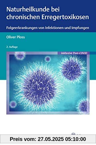 Naturheilkunde bei chronischen Erregertoxikosen: Folgeerkrankungen von Infektionen und Impfungen Naturheilkunde bei chronischen Erregertoxikosen: Folgeerkrankungen von Infektionen und Impfungen