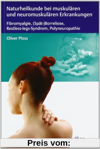 Naturheilkunde bei muskulären und neuromuskulären Erkrankungen: Fibromyalgie, (Spät-)Borreliose, Restless Legs Syndrom und Polyneuropathie