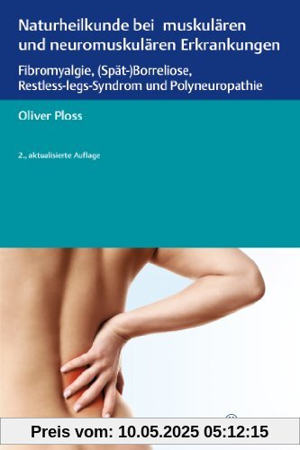 Naturheilkunde bei muskulären und neuromuskulären Erkrankungen: Fibromyalgie, (Spät-)Borreliose, Restless-legs-Syndrom und Polyneuropathie