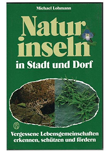 Naturinseln in Stadt und Dorf. Vergessene Lebensgemeinschaften erkennen, schützen und fördern Naturinseln in Stadt und Dorf. Vergessene Lebensgemeinschaften erkennen, schützen und fördern von München ; Wien ; Zürich : BLV-Verlagsgesellschaft,