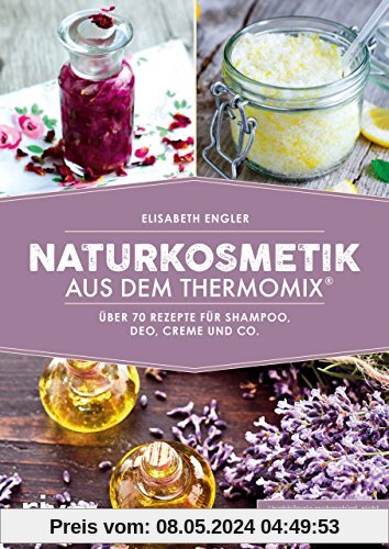 Naturkosmetik aus dem Thermomix: Über 70 Rezepte für Shampoo, Deo, Creme und Co.