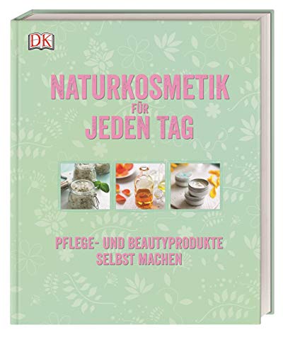 Naturkosmetik für jeden Tag: Pflege- und Beautyprodukte selbst machen von Dorling Kindersley Verlag