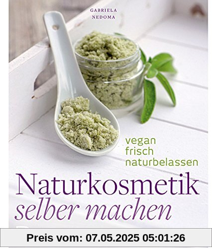 Naturkosmetik selber machen - Vegan, frisch, naturbelassen