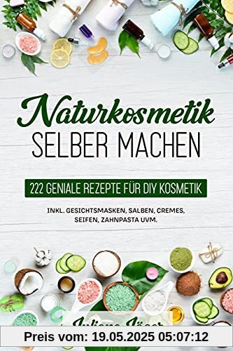 Naturkosmetik selber machen: 222 geniale Rezepte für DIY Kosmetik inkl. Gesichtsmasken, Salben, Cremes, Seifen, Zahnpasta uvm. Naturkosmetik selber machen: 222 geniale Rezepte für DIY Kosmetik inkl. Gesichtsmasken, Salben, Cremes, Seifen, Zahnpasta uvm.