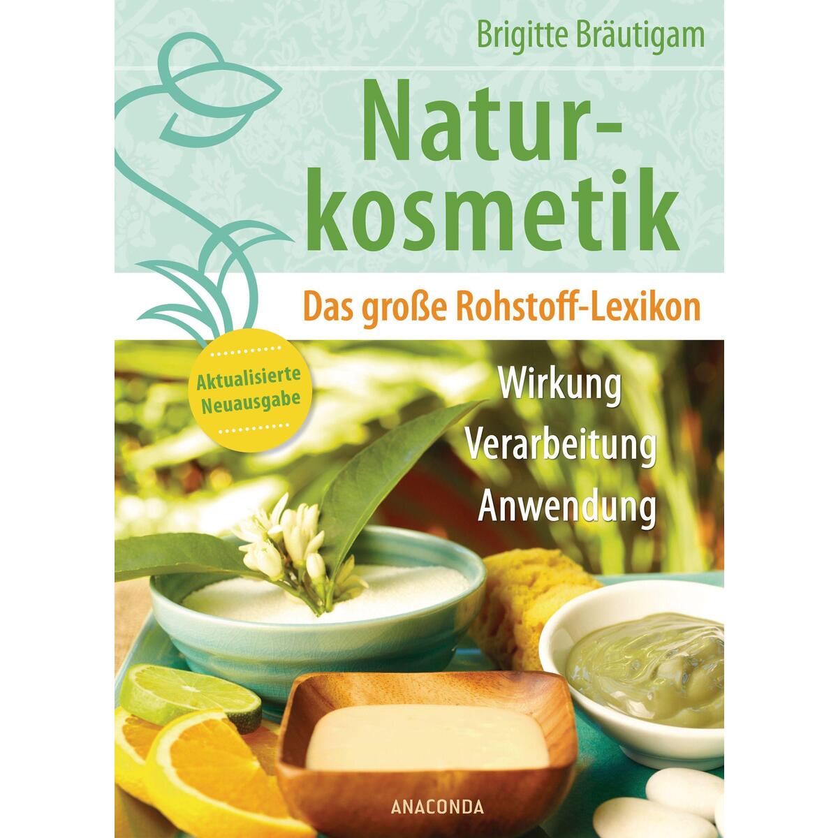 Naturkosmetik. Das große Rohstofflexikon. Wirkung, Verarbeitung, Anwendung Naturkosmetik. Das große Rohstofflexikon. Wirkung, Verarbeitung, Anwendung von Anaconda Verlag