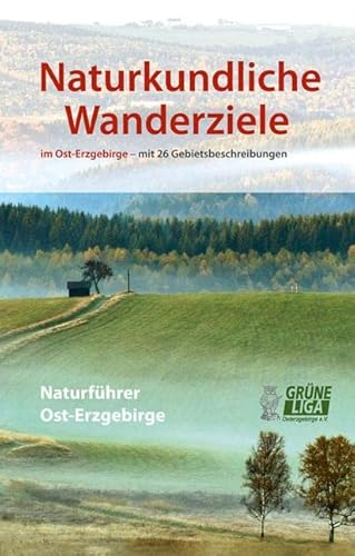Naturkundliche Wanderziele: Naturführer Ost-Erzgebirge, Band III: Naturführer Ost-Erzgebirge, Band III. Hrsg.: Grüne Liga Osterzgebirge e.V.
