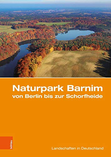 Naturpark Barnim von Berlin bis zur Schorfheide: Eine landeskundliche Bestandsaufnahme (Landschaften in Deutschland, Band 80)
