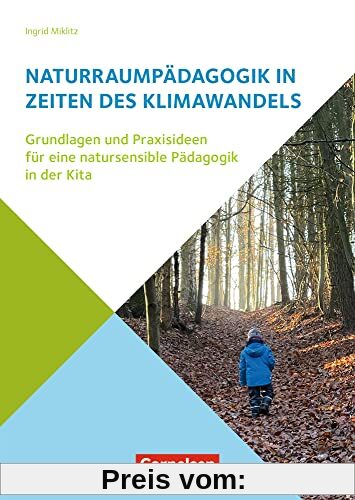 Naturraumpädagogik in Zeiten des Klimawandels: Grundlagen und Praxisideen für eine natursensible Pädagogik in der Kita