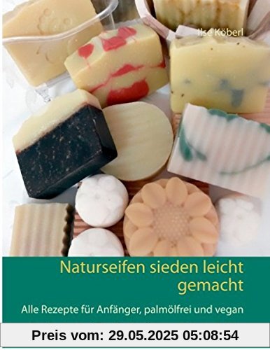 Naturseifen sieden leicht gemacht: Alle Rezepte für Anfänger, palmölfrei und vegan