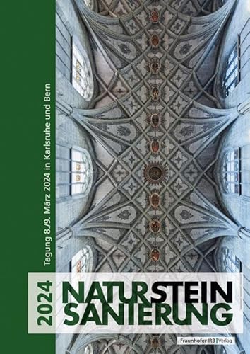 Natursteinsanierung 2024: Neue Natursteinrestaurierungsergebnisse, messtechnische Erfassungen und Sanierungsbeispiele Tagung am 8./9. März 2024 in Karlsruhe von Fraunhofer Irb Verlag