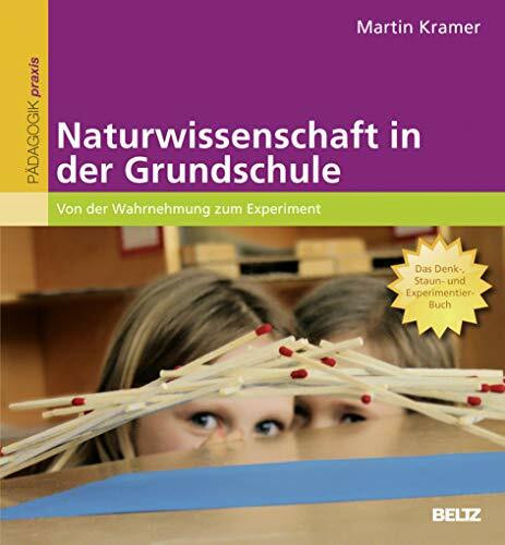 Naturwissenschaft in der Grundschule: Von der Wahrnehmung zum Experiment. Das Denk-, Staun- un... Naturwissenschaft in der Grundschule: Von der Wahrnehmung zum Experiment. Das Denk-, Staun- un...