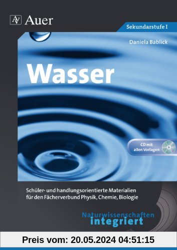Naturwissenschaften integriert: Wasser: Schüler- und handlungsorientierte Materialien für den Fächerverbund Physik, Chemie, Biologie (5. bis 7. Klasse)