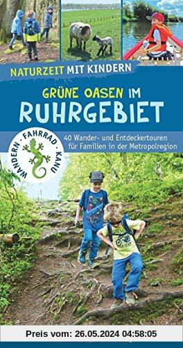 Naturzeit mit Kindern: Grüne Oasen im Ruhrgebiet: 40 Wander- und Entdeckertouren für Familien in der Metropolregion