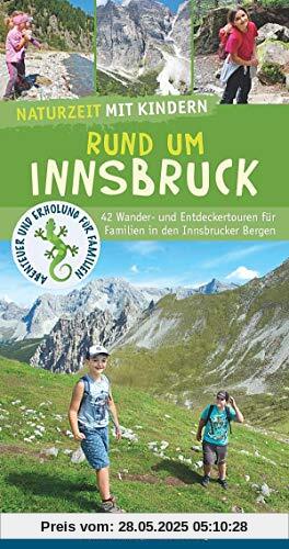 Naturzeit mit Kindern: Rund um Innsbruck: 42 Wander- und Entdeckertouren für Familien in den Innsbrucker Bergen