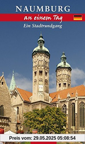 Naumburg an einem Tag: Ein Stadtrundgang Naumburg an einem Tag: Ein Stadtrundgang