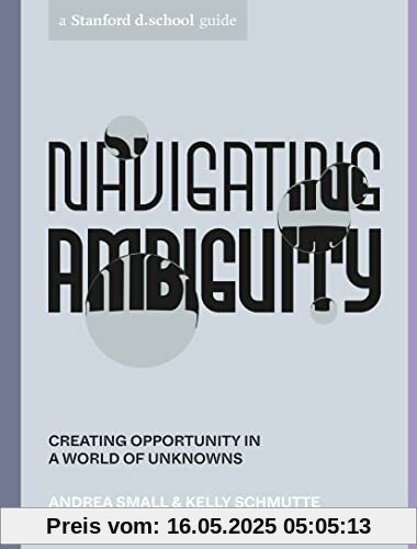 Navigating Ambiguity: Creating Opportunity in a World of Unknowns (Stanford d.school Library)
