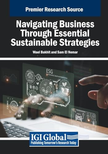 Navigating Business Through Essential Sustainable Strategies (Advances in Business Strategy and Competitive Advantage) von IGI Global