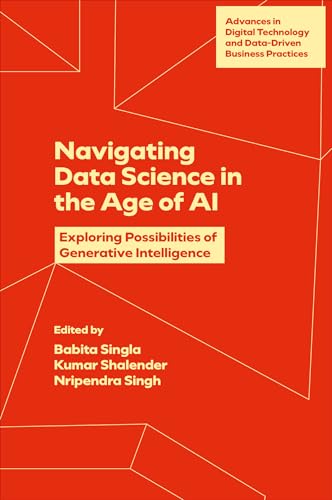 Navigating Data Science in the Age of AI: Exploring Possibilities of Generative Intelligence (Advances in Digital Technology and Data-Driven Business Practices) von Emerald Publishing Limited