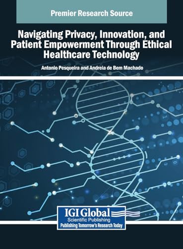 Navigating Privacy, Innovation, and Patient Empowerment Through Ethical Healthcare Technology von IGI Global