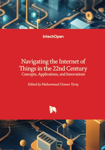 Navigating the Internet of Things in the 22nd Century - Concepts, Applications, and Innovations Navigating the Internet of Things in the 22nd Century - Concepts, Applications, and Innovations von IntechOpen