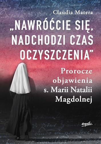 Nawróćcie się nadchodzi czas oczyszczenia: Prorocze objawienia s. Marii Natalii Magdolnej Nawróćcie się nadchodzi czas oczyszczenia: Prorocze objawienia s. Marii Natalii Magdolnej von Esprit
