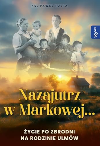Nazajutrz w Markowej: Życie po zbrodni na rodzinie Ulmów von Rafael