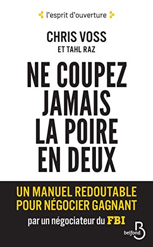 Ne coupez jamais la poire en deux: Un manuel redoutable pour négocier gagnant par un négociateur du FBI