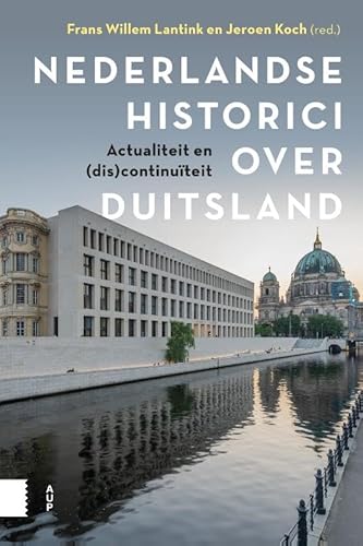 Nederlandse historici over Duitsland: Actualiteit en (dis)continuïteit von Amsterdam University Press